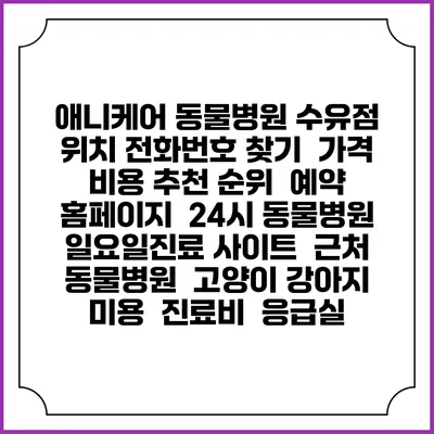 애니케어 동물병원 수유점 위치 전화번호 찾기 | 가격 비용 추천 순위 | 예약 홈페이지 | 24시 동물병원 일요일진료 사이트 | 근처 동물병원 | 고양이 강아지 미용 | 진료비 | 응급실
