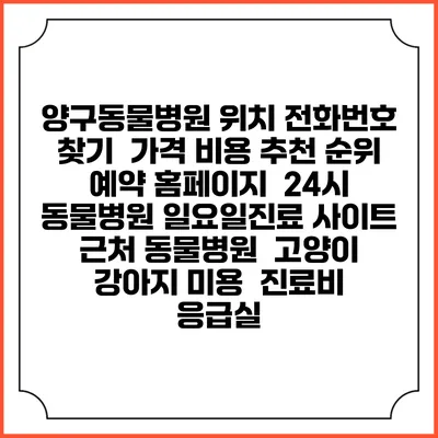 양구동물병원 위치 전화번호 찾기 | 가격 비용 추천 순위 | 예약 홈페이지 | 24시 동물병원 일요일진료 사이트 | 근처 동물병원 | 고양이 강아지 미용 | 진료비 | 응급실