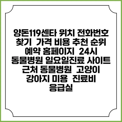 양돈119센타 위치 전화번호 찾기 | 가격 비용 추천 순위 | 예약 홈페이지 | 24시 동물병원 일요일진료 사이트 | 근처 동물병원 | 고양이 강아지 미용 | 진료비 | 응급실
