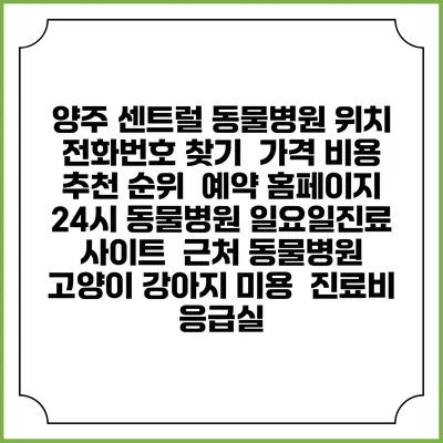 양주 센트럴 동물병원 위치 전화번호 찾기 | 가격 비용 추천 순위 | 예약 홈페이지 | 24시 동물병원 일요일진료 사이트 | 근처 동물병원 | 고양이 강아지 미용 | 진료비 | 응급실