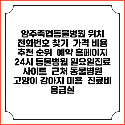 양주축협동물병원 위치 전화번호 찾기 | 가격 비용 추천 순위 | 예약 홈페이지 | 24시 동물병원 일요일진료 사이트 | 근처 동물병원 | 고양이 강아지 미용 | 진료비 | 응급실