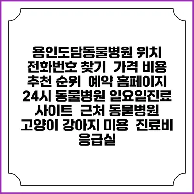 용인도담동물병원 위치 전화번호 찾기 | 가격 비용 추천 순위 | 예약 홈페이지 | 24시 동물병원 일요일진료 사이트 | 근처 동물병원 | 고양이 강아지 미용 | 진료비 | 응급실