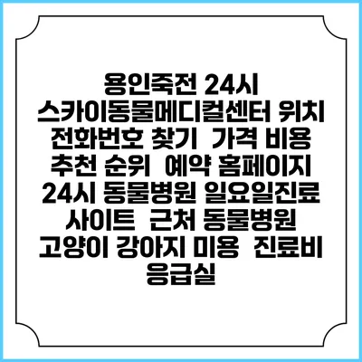 용인죽전 24시 스카이동물메디컬센터 위치 전화번호 찾기 | 가격 비용 추천 순위 | 예약 홈페이지 | 24시 동물병원 일요일진료 사이트 | 근처 동물병원 | 고양이 강아지 미용 | 진료비 | 응급실