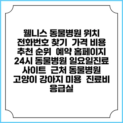 웰니스 동물병원 위치 전화번호 찾기 | 가격 비용 추천 순위 | 예약 홈페이지 | 24시 동물병원 일요일진료 사이트 | 근처 동물병원 | 고양이 강아지 미용 | 진료비 | 응급실