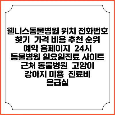 웰니스동물병원 위치 전화번호 찾기 | 가격 비용 추천 순위 | 예약 홈페이지 | 24시 동물병원 일요일진료 사이트 | 근처 동물병원 | 고양이 강아지 미용 | 진료비 | 응급실