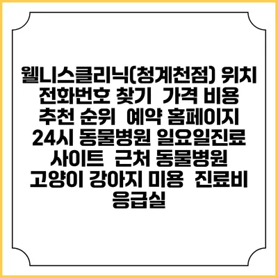 웰니스클리닉(청계천점) 위치 전화번호 찾기 | 가격 비용 추천 순위 | 예약 홈페이지 | 24시 동물병원 일요일진료 사이트 | 근처 동물병원 | 고양이 강아지 미용 | 진료비 | 응급실