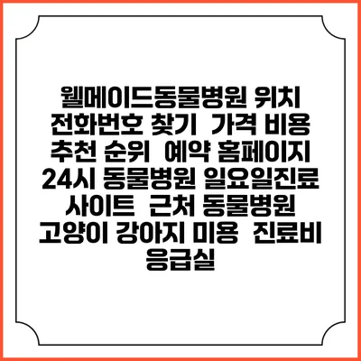 웰메이드동물병원 위치 전화번호 찾기 | 가격 비용 추천 순위 | 예약 홈페이지 | 24시 동물병원 일요일진료 사이트 | 근처 동물병원 | 고양이 강아지 미용 | 진료비 | 응급실