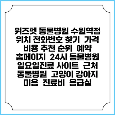 위즈펫 동물병원 수원역점 위치 전화번호 찾기 | 가격 비용 추천 순위 | 예약 홈페이지 | 24시 동물병원 일요일진료 사이트 | 근처 동물병원 | 고양이 강아지 미용 | 진료비 | 응급실