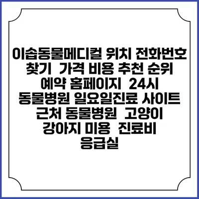 이솝동물메디컬 위치 전화번호 찾기 | 가격 비용 추천 순위 | 예약 홈페이지 | 24시 동물병원 일요일진료 사이트 | 근처 동물병원 | 고양이 강아지 미용 | 진료비 | 응급실