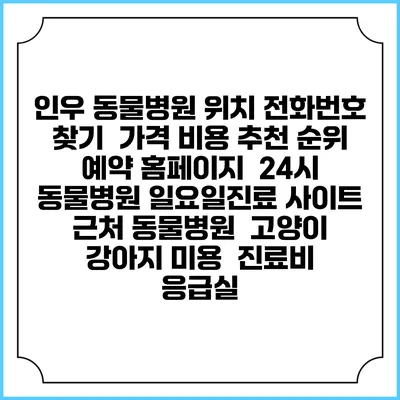 인우 동물병원 위치 전화번호 찾기 | 가격 비용 추천 순위 | 예약 홈페이지 | 24시 동물병원 일요일진료 사이트 | 근처 동물병원 | 고양이 강아지 미용 | 진료비 | 응급실