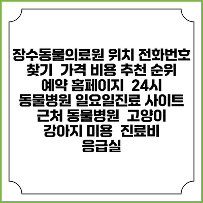 장수동물의료원 위치 전화번호 찾기 | 가격 비용 추천 순위 | 예약 홈페이지 | 24시 동물병원 일요일진료 사이트 | 근처 동물병원 | 고양이 강아지 미용 | 진료비 | 응급실