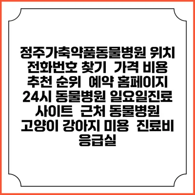정주가축약품동물병원 위치 전화번호 찾기 | 가격 비용 추천 순위 | 예약 홈페이지 | 24시 동물병원 일요일진료 사이트 | 근처 동물병원 | 고양이 강아지 미용 | 진료비 | 응급실