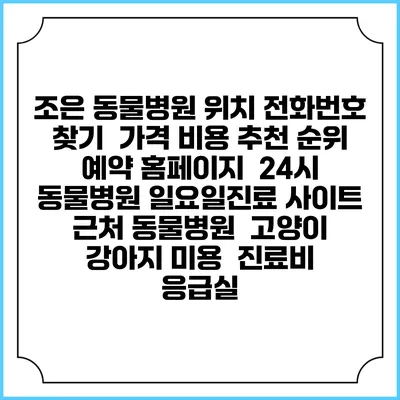 조은 동물병원 위치 전화번호 찾기 | 가격 비용 추천 순위 | 예약 홈페이지 | 24시 동물병원 일요일진료 사이트 | 근처 동물병원 | 고양이 강아지 미용 | 진료비 | 응급실