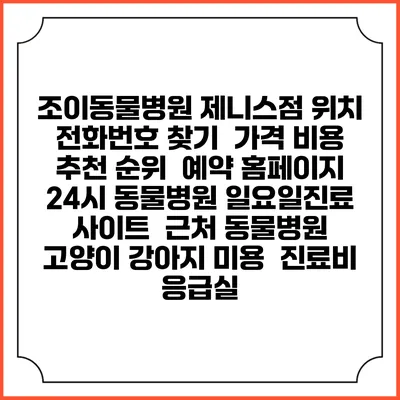 조이동물병원 제니스점 위치 전화번호 찾기 | 가격 비용 추천 순위 | 예약 홈페이지 | 24시 동물병원 일요일진료 사이트 | 근처 동물병원 | 고양이 강아지 미용 | 진료비 | 응급실