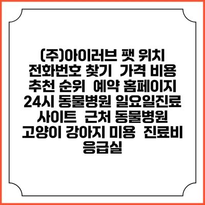 (주)아이러브 팻 위치 전화번호 찾기 | 가격 비용 추천 순위 | 예약 홈페이지 | 24시 동물병원 일요일진료 사이트 | 근처 동물병원 | 고양이 강아지 미용 | 진료비 | 응급실