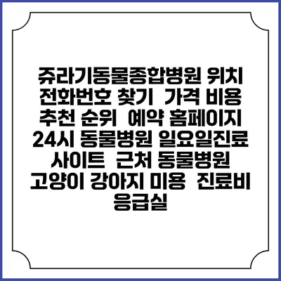 쥬라기동물종합병원 위치 전화번호 찾기 | 가격 비용 추천 순위 | 예약 홈페이지 | 24시 동물병원 일요일진료 사이트 | 근처 동물병원 | 고양이 강아지 미용 | 진료비 | 응급실