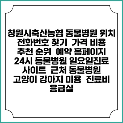 창원시축산농협 동물병원 위치 전화번호 찾기 | 가격 비용 추천 순위 | 예약 홈페이지 | 24시 동물병원 일요일진료 사이트 | 근처 동물병원 | 고양이 강아지 미용 | 진료비 | 응급실