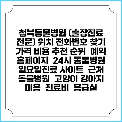 청북동물병원 (출장진료 전문) 위치 전화번호 찾기 | 가격 비용 추천 순위 | 예약 홈페이지 | 24시 동물병원 일요일진료 사이트 | 근처 동물병원 | 고양이 강아지 미용 | 진료비 | 응급실