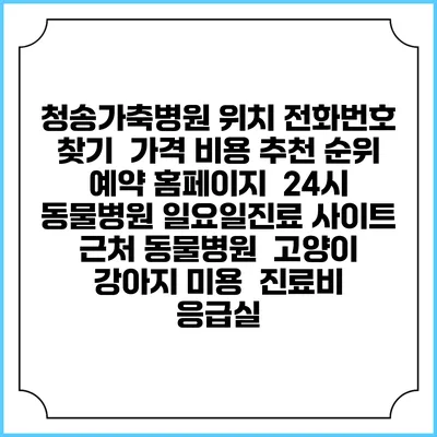 청송가축병원 위치 전화번호 찾기 | 가격 비용 추천 순위 | 예약 홈페이지 | 24시 동물병원 일요일진료 사이트 | 근처 동물병원 | 고양이 강아지 미용 | 진료비 | 응급실