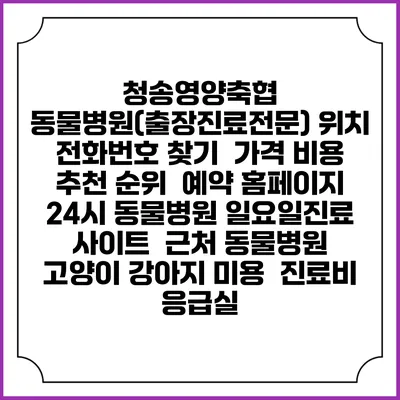 청송영양축협 동물병원(출장진료전문) 위치 전화번호 찾기 | 가격 비용 추천 순위 | 예약 홈페이지 | 24시 동물병원 일요일진료 사이트 | 근처 동물병원 | 고양이 강아지 미용 | 진료비 | 응급실
