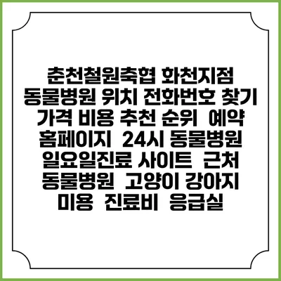 춘천철원축협 화천지점 동물병원 위치 전화번호 찾기 | 가격 비용 추천 순위 | 예약 홈페이지 | 24시 동물병원 일요일진료 사이트 | 근처 동물병원 | 고양이 강아지 미용 | 진료비 | 응급실