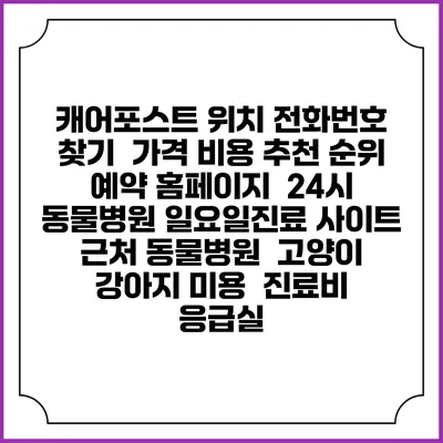 캐어포스트 위치 전화번호 찾기 | 가격 비용 추천 순위 | 예약 홈페이지 | 24시 동물병원 일요일진료 사이트 | 근처 동물병원 | 고양이 강아지 미용 | 진료비 | 응급실