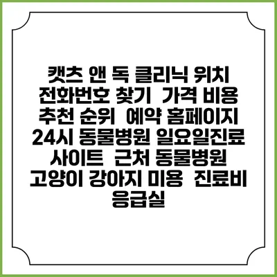 캣츠 앤 독 클리닉 위치 전화번호 찾기 | 가격 비용 추천 순위 | 예약 홈페이지 | 24시 동물병원 일요일진료 사이트 | 근처 동물병원 | 고양이 강아지 미용 | 진료비 | 응급실