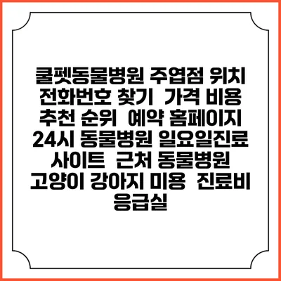 쿨펫동물병원 주엽점 위치 전화번호 찾기 | 가격 비용 추천 순위 | 예약 홈페이지 | 24시 동물병원 일요일진료 사이트 | 근처 동물병원 | 고양이 강아지 미용 | 진료비 | 응급실