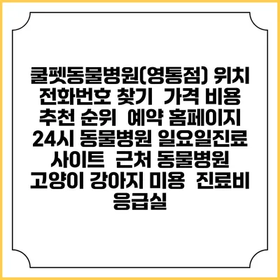쿨펫동물병원(영통점) 위치 전화번호 찾기 | 가격 비용 추천 순위 | 예약 홈페이지 | 24시 동물병원 일요일진료 사이트 | 근처 동물병원 | 고양이 강아지 미용 | 진료비 | 응급실