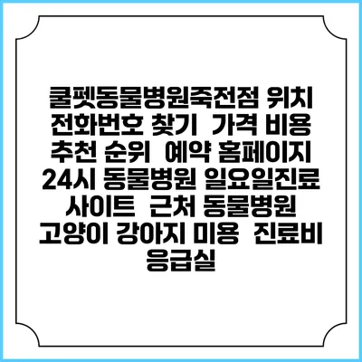 쿨펫동물병원죽전점 위치 전화번호 찾기 | 가격 비용 추천 순위 | 예약 홈페이지 | 24시 동물병원 일요일진료 사이트 | 근처 동물병원 | 고양이 강아지 미용 | 진료비 | 응급실