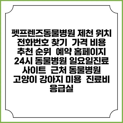 펫프렌즈동물병원 제천 위치 전화번호 찾기 | 가격 비용 추천 순위 | 예약 홈페이지 | 24시 동물병원 일요일진료 사이트 | 근처 동물병원 | 고양이 강아지 미용 | 진료비 | 응급실