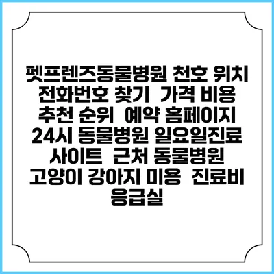 펫프렌즈동물병원 천호 위치 전화번호 찾기 | 가격 비용 추천 순위 | 예약 홈페이지 | 24시 동물병원 일요일진료 사이트 | 근처 동물병원 | 고양이 강아지 미용 | 진료비 | 응급실