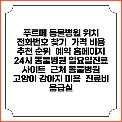 푸르메 동물병원 위치 전화번호 찾기 | 가격 비용 추천 순위 | 예약 홈페이지 | 24시 동물병원 일요일진료 사이트 | 근처 동물병원 | 고양이 강아지 미용 | 진료비 | 응급실