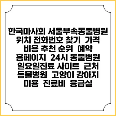 한국마사회 서울부속동물병원 위치 전화번호 찾기 | 가격 비용 추천 순위 | 예약 홈페이지 | 24시 동물병원 일요일진료 사이트 | 근처 동물병원 | 고양이 강아지 미용 | 진료비 | 응급실