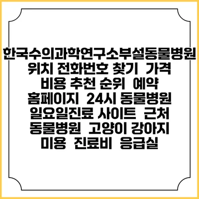 한국수의과학연구소부설동물병원 위치 전화번호 찾기 | 가격 비용 추천 순위 | 예약 홈페이지 | 24시 동물병원 일요일진료 사이트 | 근처 동물병원 | 고양이 강아지 미용 | 진료비 | 응급실
