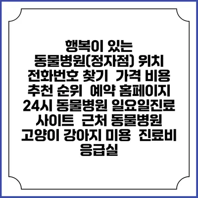 행복이 있는 동물병원(정자점) 위치 전화번호 찾기 | 가격 비용 추천 순위 | 예약 홈페이지 | 24시 동물병원 일요일진료 사이트 | 근처 동물병원 | 고양이 강아지 미용 | 진료비 | 응급실
