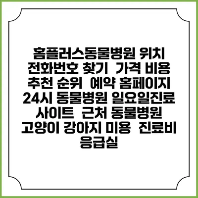 홈플러스동물병원 위치 전화번호 찾기 | 가격 비용 추천 순위 | 예약 홈페이지 | 24시 동물병원 일요일진료 사이트 | 근처 동물병원 | 고양이 강아지 미용 | 진료비 | 응급실