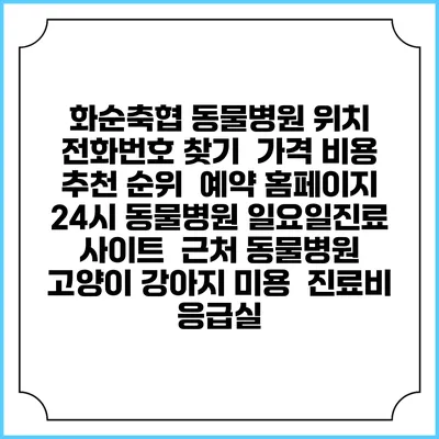 화순축협 동물병원 위치 전화번호 찾기 | 가격 비용 추천 순위 | 예약 홈페이지 | 24시 동물병원 일요일진료 사이트 | 근처 동물병원 | 고양이 강아지 미용 | 진료비 | 응급실