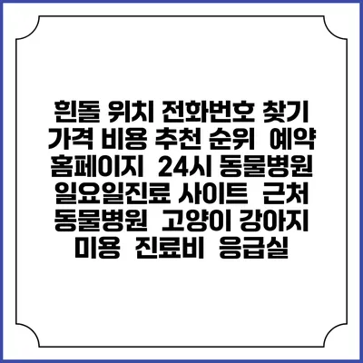 흰돌 위치 전화번호 찾기 | 가격 비용 추천 순위 | 예약 홈페이지 | 24시 동물병원 일요일진료 사이트 | 근처 동물병원 | 고양이 강아지 미용 | 진료비 | 응급실