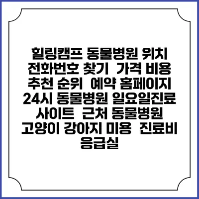 힐링캠프 동물병원 위치 전화번호 찾기 | 가격 비용 추천 순위 | 예약 홈페이지 | 24시 동물병원 일요일진료 사이트 | 근처 동물병원 | 고양이 강아지 미용 | 진료비 | 응급실