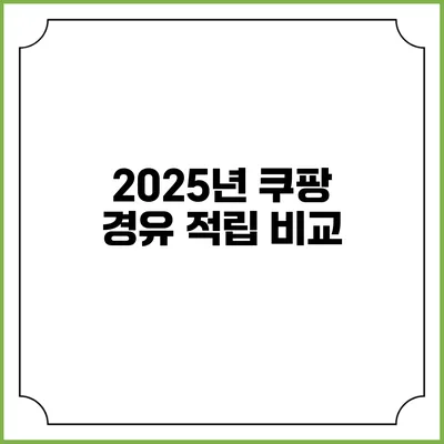 2025년 쿠팡 경유 적립 비교