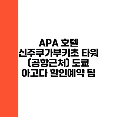 APA 호텔 신주쿠가부키초 타워 (공항근처) 도쿄 아고다 할인예약 팁
