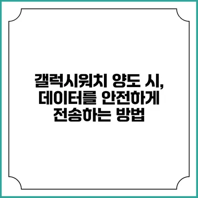 갤럭시워치 양도 시, 데이터를 안전하게 전송하는 방법