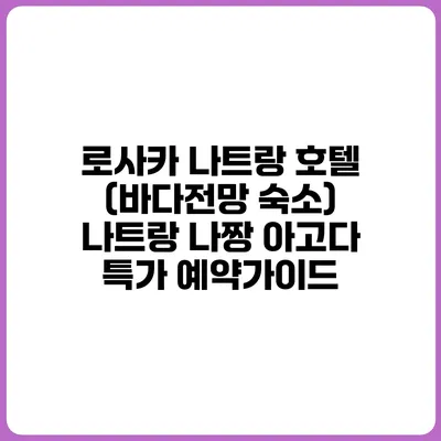 로사카 나트랑 호텔 (바다전망 숙소) 나트랑 나짱 아고다 특가 예약가이드