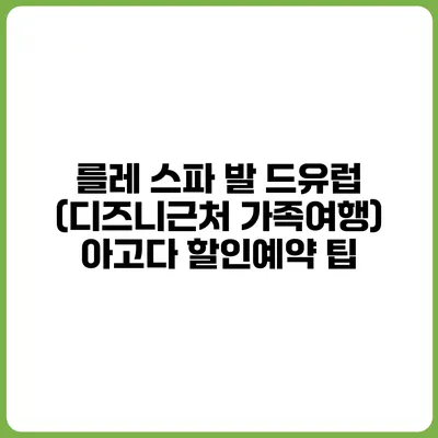 를레 스파 발 드유럽 (디즈니근처 가족여행) 아고다 할인예약 팁