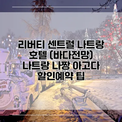 리버티 센트럴 나트랑 호텔 (바다전망) 나트랑 나짱 아고다 할인예약 팁