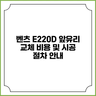 벤츠 E220D 앞유리 교체 비용 및 시공 절차 안내