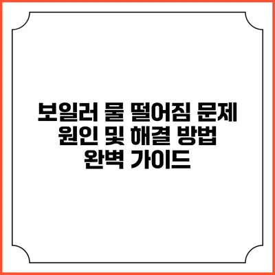 보일러 물 떨어짐 문제 원인 및 해결 방법 완벽 가이드