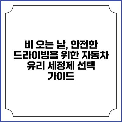 비 오는 날, 안전한 드라이빙을 위한 자동차 유리 세정제 선택 가이드