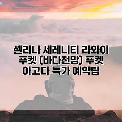셀리나 세레니티 라와이 푸켓 (바다전망) 푸켓 아고다 특가 예약팁